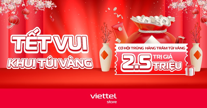 Tết vui khui Túi vàng – Cơ hội trúng hàng trăm Túi vàng tại Viettel Store