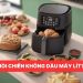 Nên mua nồi chiên không dầu mấy lít? Hướng dẫn chọn dung tích phù hợp