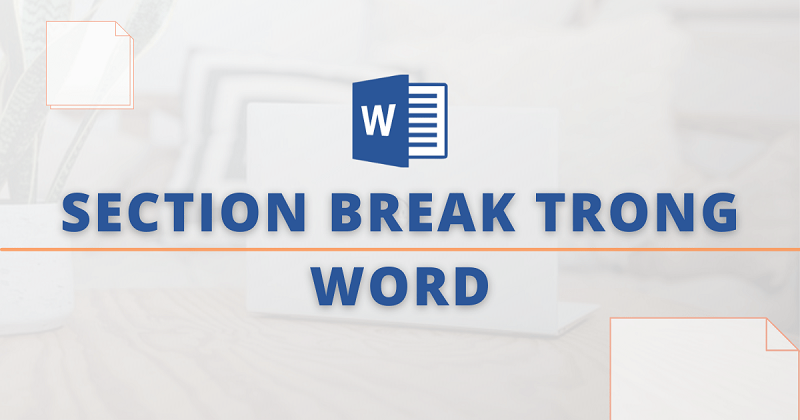 Section Break là công cụ hỗ trợ chia văn bản thành từng phần riêng biệt trong Word