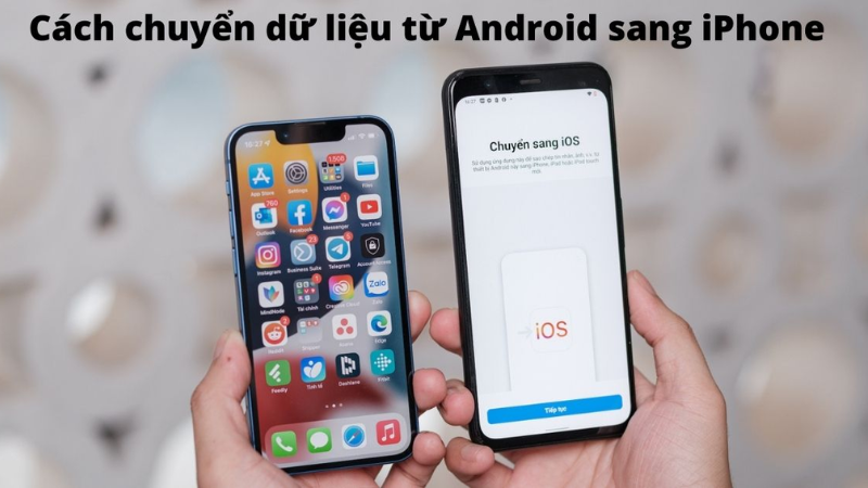 Hướng dẫn chuyển dữ liệu từ Android sang iPhone từ A đến Z