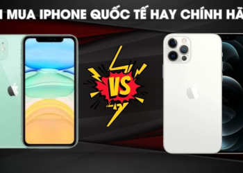 Tư vấn: nên mua iphone quốc tế hay chính hãng sẽ tốt hơn