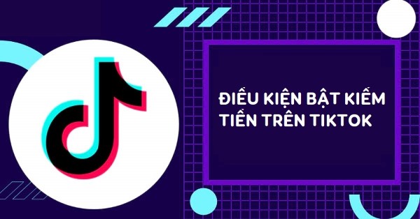 Các yêu cầu để bật kiếm tiền trên TikTok