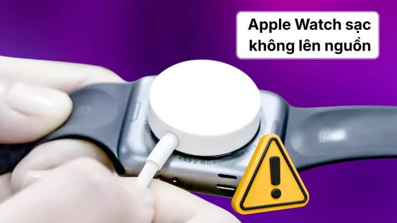 Nguyên nhân và sửa lỗi Apple Watch sạc không lên nguồn 