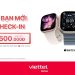 Chào bạn mới tới check-in – Giảm 500.000đ khi mua Apple Watch cho khách hàng mới check-in tại Viettel Store