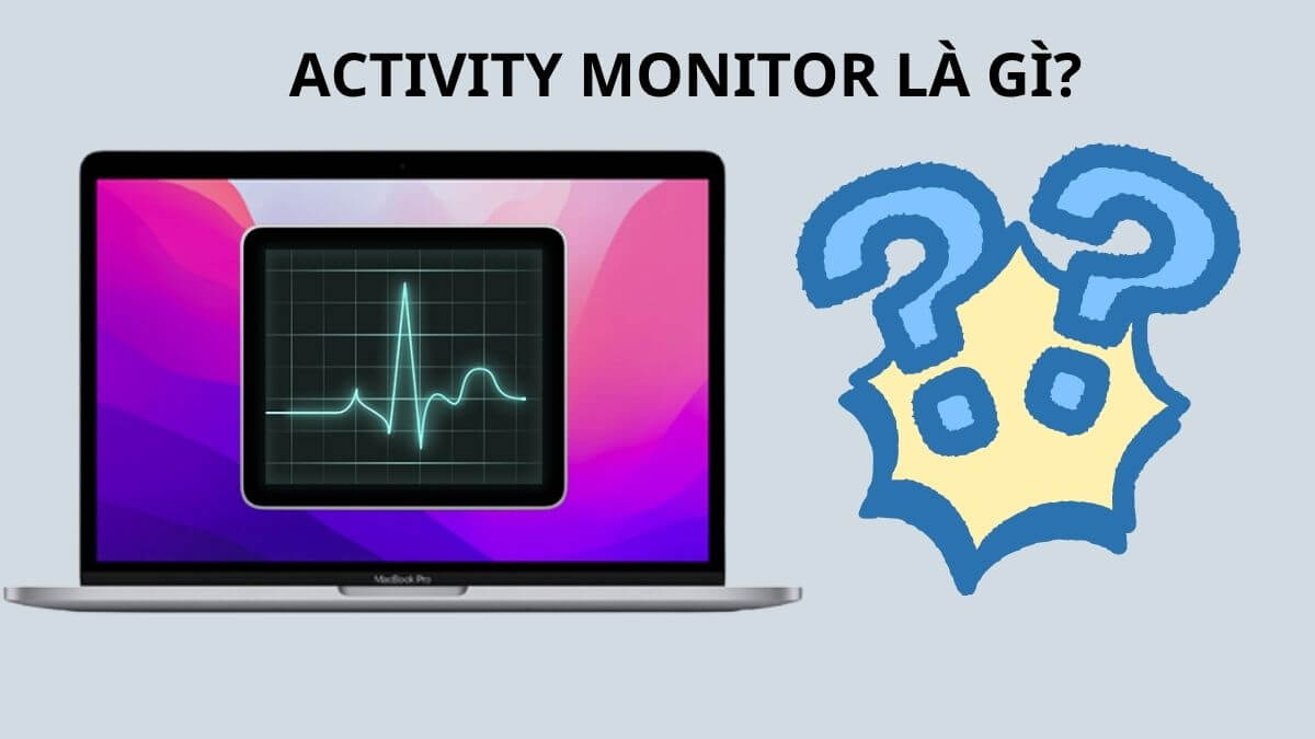 Activity Monitor là tiện ích được tích hợp sẵn trên macOS