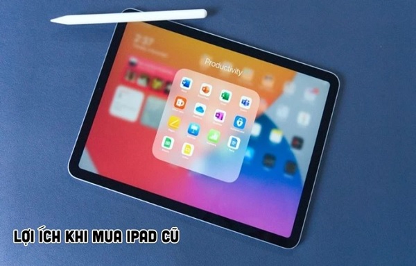 Lợi ích khi mua iPad cũ