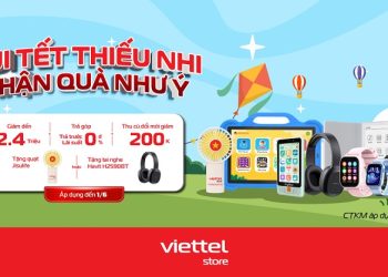 Vui Tết thiếu nhi - Nhận quà như ý: Giảm đến 2,4 triệu đồng cùng nhiều ưu đãi hấp dẫn tại Viettel Store