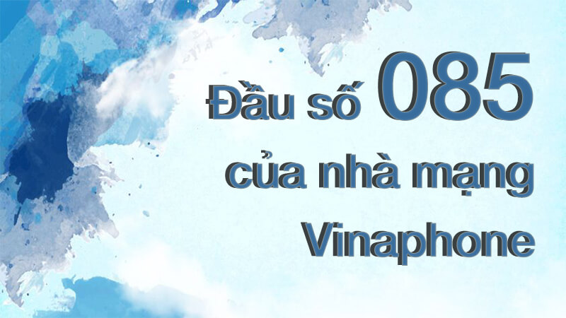 Đầu số 085 là thuê bao của nhà mạng Vinaphone 