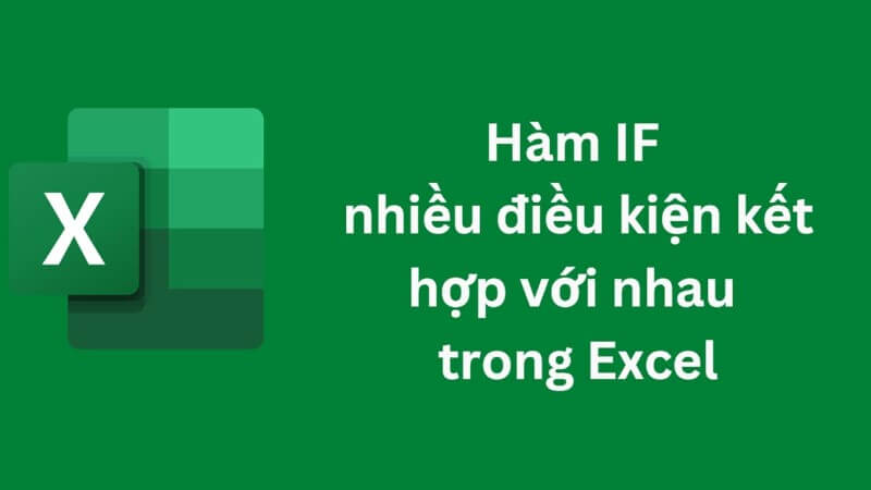 Tìm hiểu công thức và cách dùng hàm IF nhiều điều kiện trong Excel