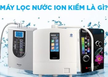 Máy lọc nước Ion kiềm là gì? Có tốt không, giá bao nhiêu?