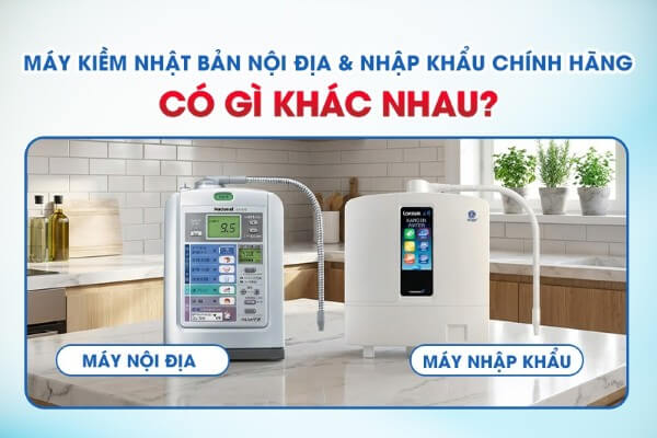 So sánh máy lọc nước ion kiềm Nhật nội địa và máy liên doanh