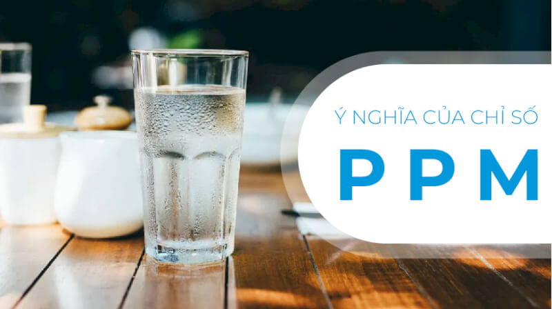 PPM là đơn vị đo nồng độ lượng chất hòa tan rất nhỏ trong một dung dịch