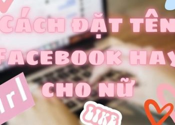 Gợi ý TOP tên FB hay cho nữ đẹp, cá tính, ý nghĩa mới nhất