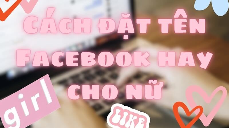 Những tiêu chí khi đặt tên Facebook hay cho nữ