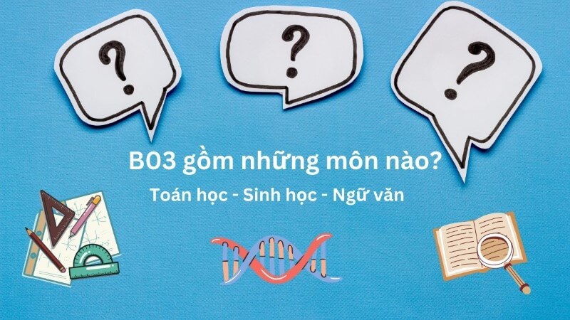 Tổ hợp B03 gồm các môn Toán, Ngữ văn và Sinh học
