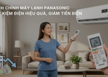 Cách chỉnh máy lạnh Panasonic tiết kiệm điện, mát dễ chịu