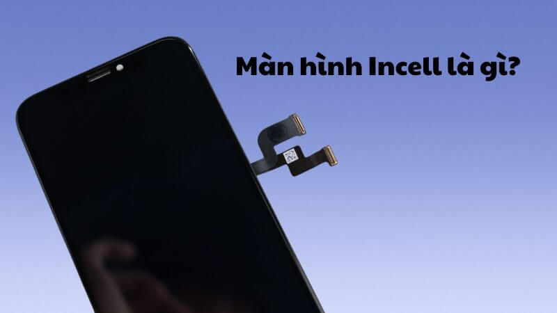Màn hình incell tích hợp lớp cảm ứng trực tiếp vào tấm nền hiển thị LCD