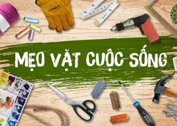 Mẹo vặt cuộc sống: Bí quyết hay cho gia đình mỗi ngày