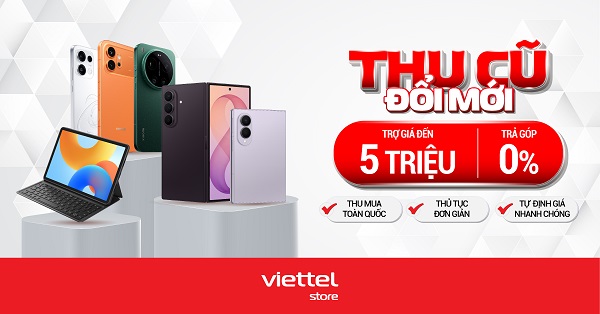 Thu cũ đổi mới, trợ giá đến 5 triệu, trả góp 0% tại Viettel Store