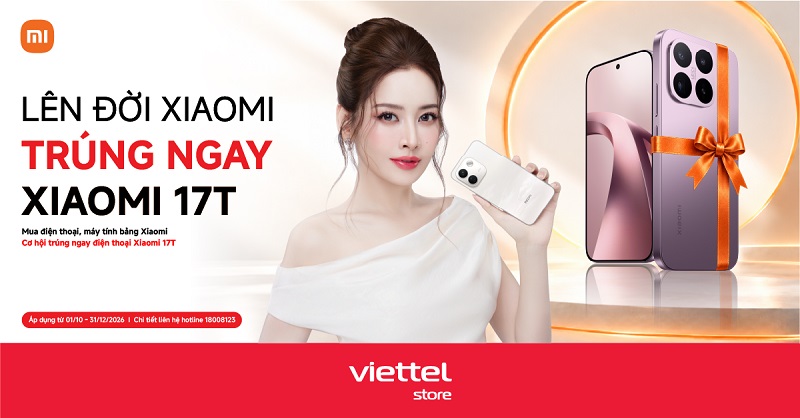 Lên đời Xiaomi trúng ngay Xiaomi 17T cùng Viettel Store