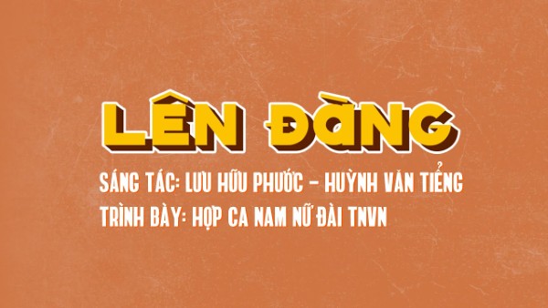 Bài hát “Lên đàng” của nhạc sĩ Lưu Hữu Phước và Huỳnh Văn Tiểng
