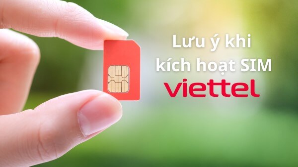 Người dùng cần lưu ý một số điểm khi kích hoạt SIM Viettel