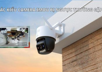 Camera Imou bị ngược hình ảnh: Nguyên nhân và cách khắc phục