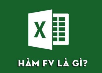 Hàm FV là gì? Hướng dẫn sử dụng hàm FV trong Excel
