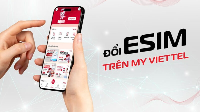 Người dùng có thể kích hoạt và chuyển đổi eSIM Viettel trên ứng dụng