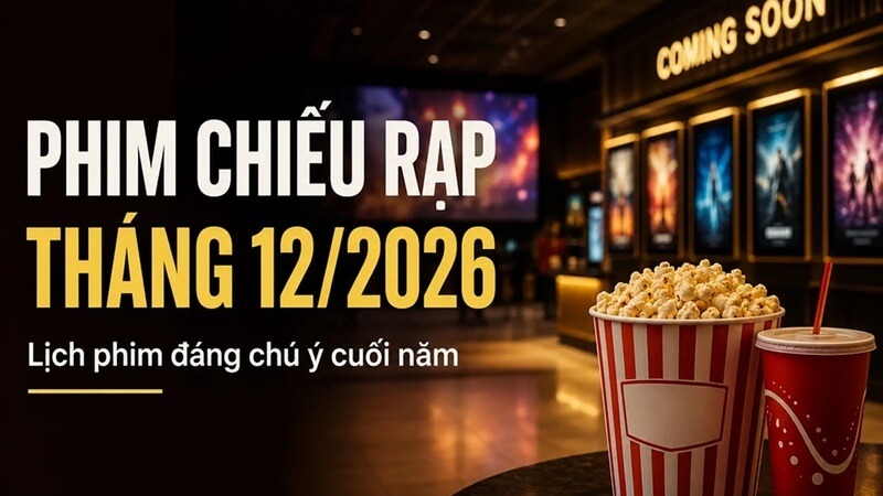 Tổng quan lịch phim chiếu rạp tháng 12/2026