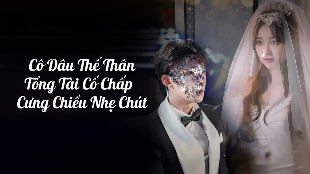 Cô Dâu Thế Thân: Tổng Tài Cố Chấp Cưng Chiều Nhẹ Chút (2025) Full Vietsub – iQIYI | iQ.com